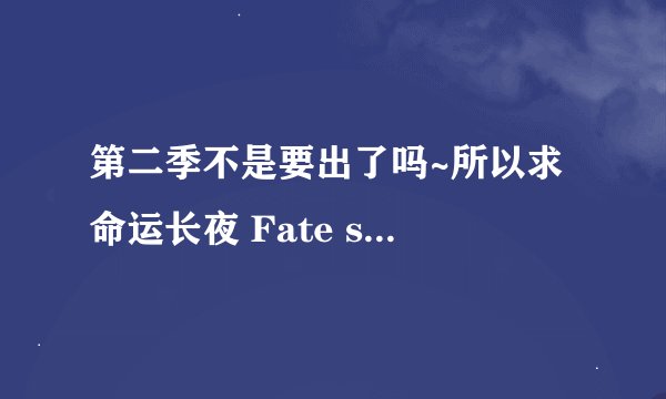 第二季不是要出了吗~所以求 命运长夜 Fate stay night第一季720P~1080P的就算了太占地方。