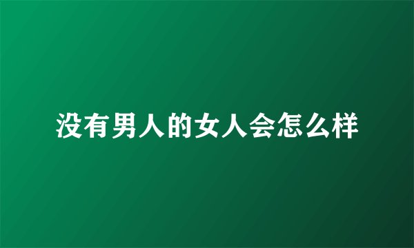 没有男人的女人会怎么样