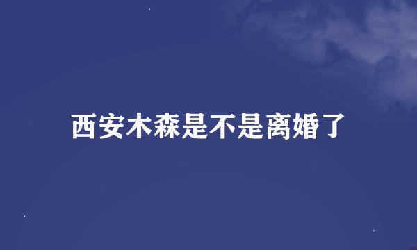 西安木森是不是离婚了