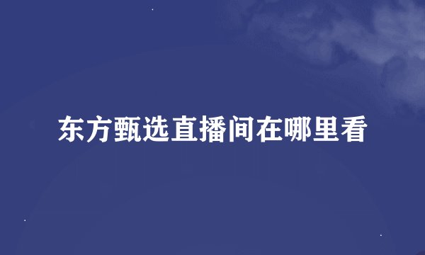 东方甄选直播间在哪里看
