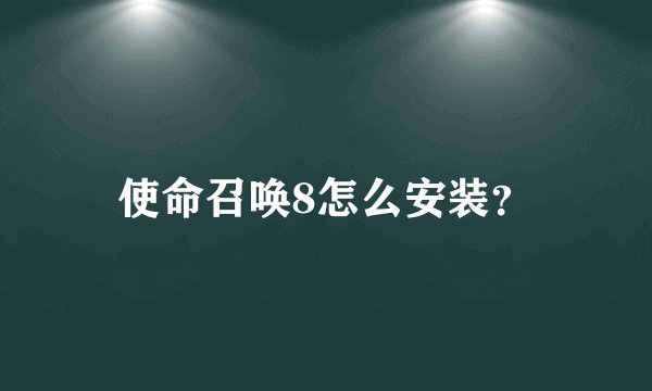 使命召唤8怎么安装？