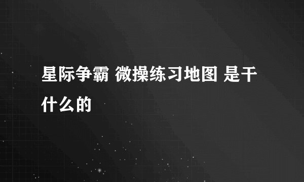 星际争霸 微操练习地图 是干什么的