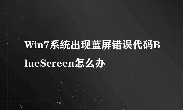 Win7系统出现蓝屏错误代码BlueScreen怎么办