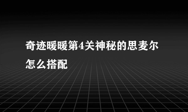 奇迹暖暖第4关神秘的思麦尔怎么搭配