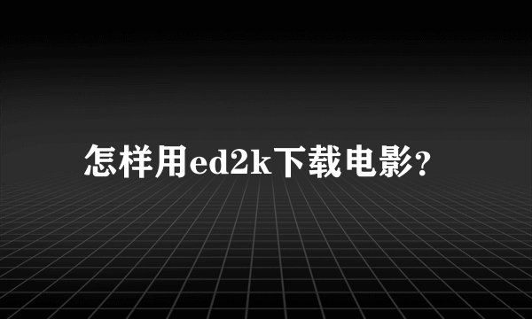 怎样用ed2k下载电影？