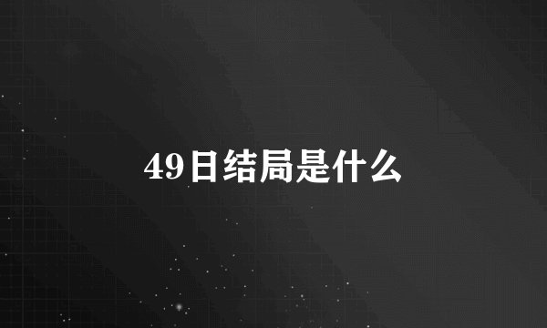 49日结局是什么