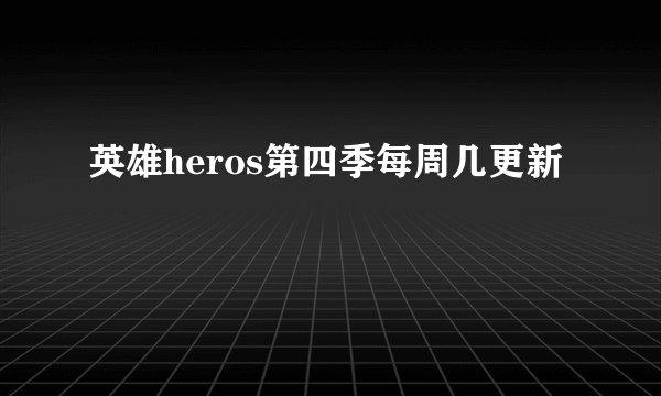 英雄heros第四季每周几更新