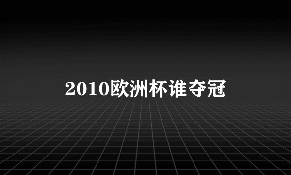 2010欧洲杯谁夺冠