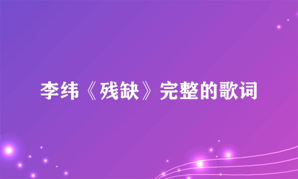 李纬《残缺》完整的歌词