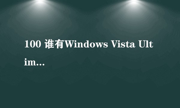 100 谁有Windows Vista Ultimate【sp2版】激活工具