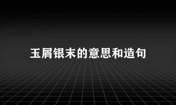 玉屑银末的意思和造句