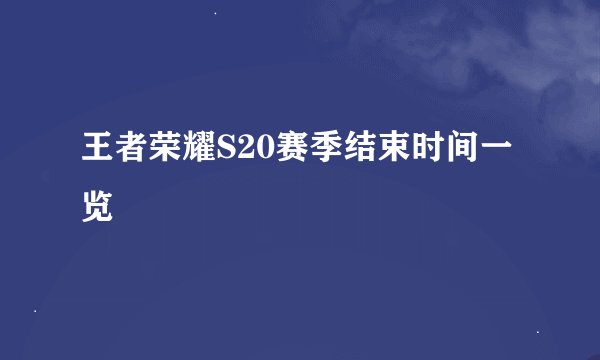 王者荣耀S20赛季结束时间一览