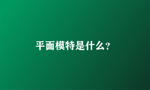 平面模特是什么？
