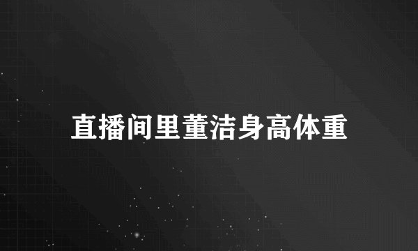 直播间里董洁身高体重