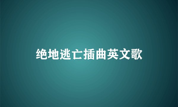 绝地逃亡插曲英文歌