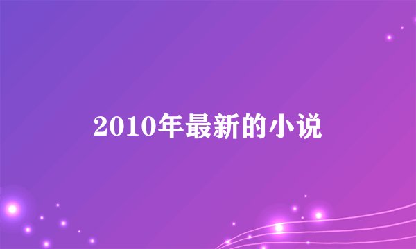 2010年最新的小说