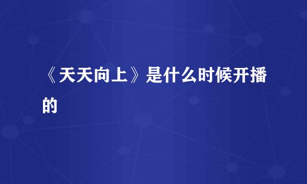 《天天向上》是什么时候开播的