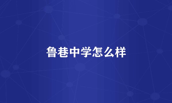 鲁巷中学怎么样