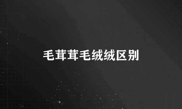 毛茸茸毛绒绒区别