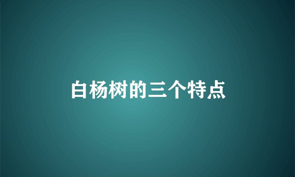 白杨树的三个特点