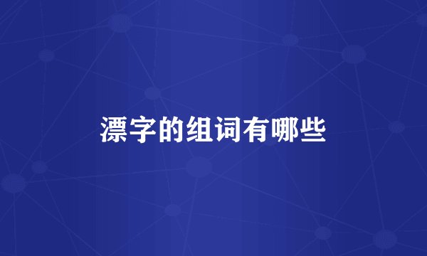 漂字的组词有哪些