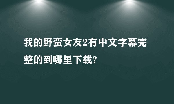 我的野蛮女友2有中文字幕完整的到哪里下载?