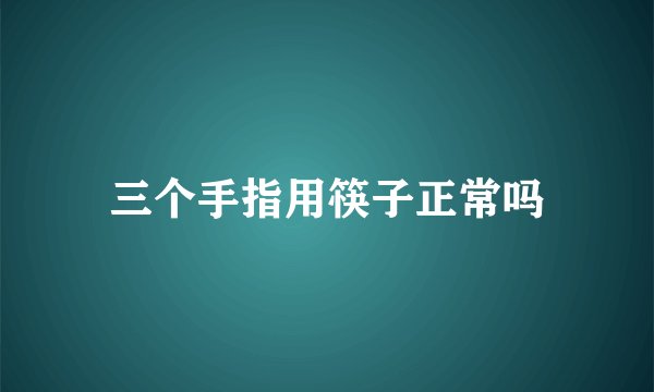 三个手指用筷子正常吗