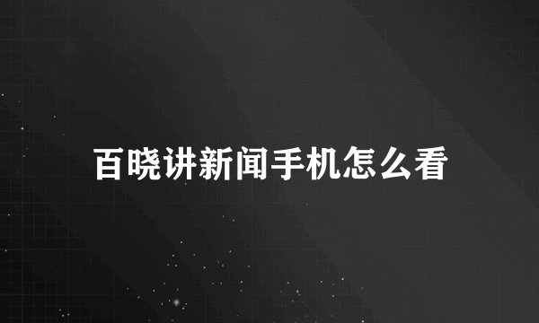 百晓讲新闻手机怎么看