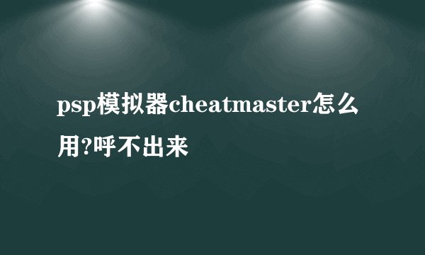 psp模拟器cheatmaster怎么用?呼不出来