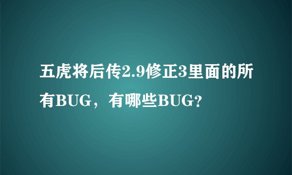 五虎将后传2.9修正3里面的所有BUG，有哪些BUG？