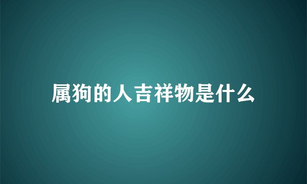 属狗的人吉祥物是什么