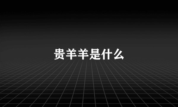 贵羊羊是什么