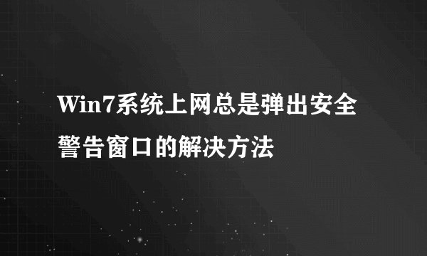 Win7系统上网总是弹出安全警告窗口的解决方法