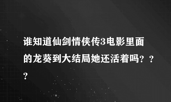 谁知道仙剑情侠传3电影里面的龙葵到大结局她还活着吗？？？