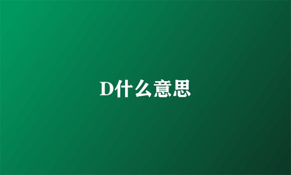 D什么意思