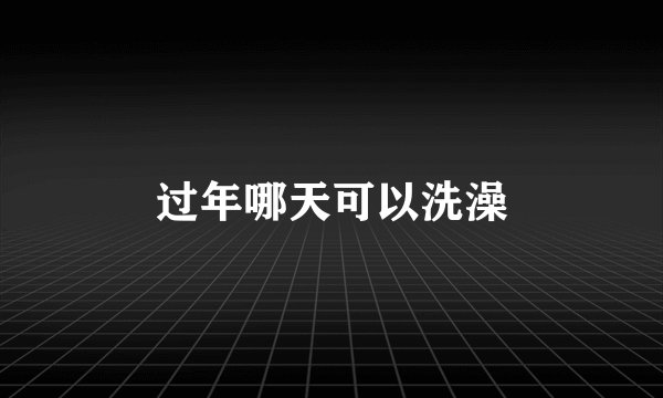 过年哪天可以洗澡