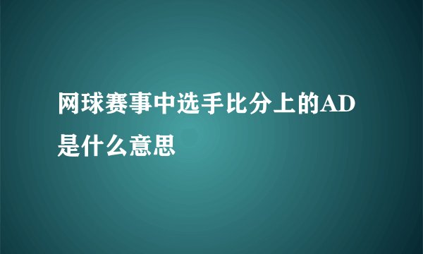 网球赛事中选手比分上的AD是什么意思