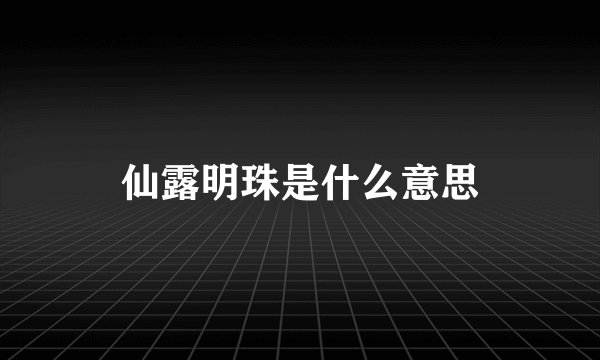仙露明珠是什么意思