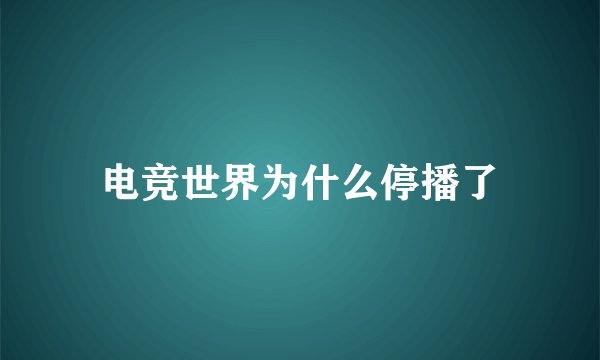 电竞世界为什么停播了