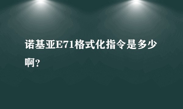 诺基亚E71格式化指令是多少啊？