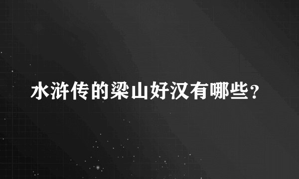水浒传的梁山好汉有哪些？
