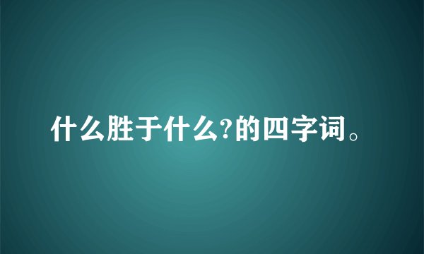 什么胜于什么?的四字词。