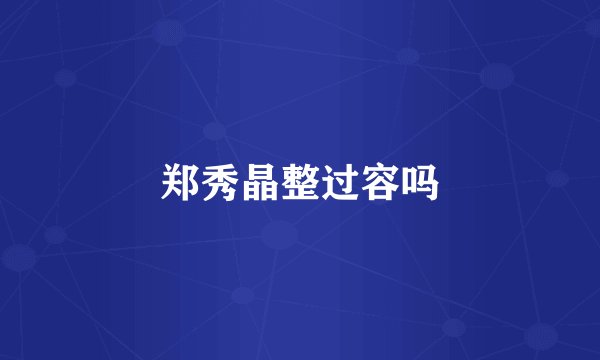 郑秀晶整过容吗