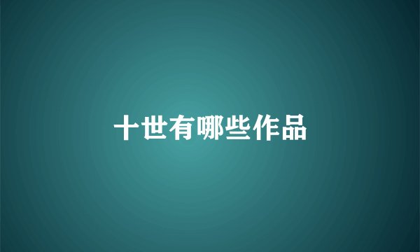 十世有哪些作品