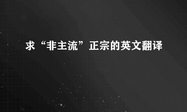 求“非主流”正宗的英文翻译