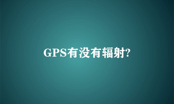 GPS有没有辐射?