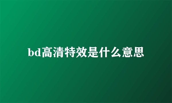 bd高清特效是什么意思