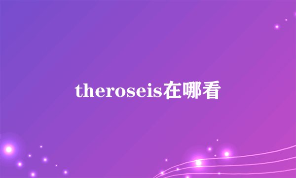 theroseis在哪看