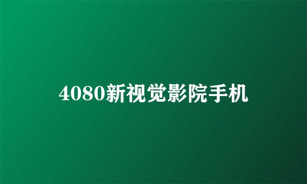 4080新视觉影院手机