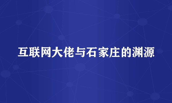 互联网大佬与石家庄的渊源